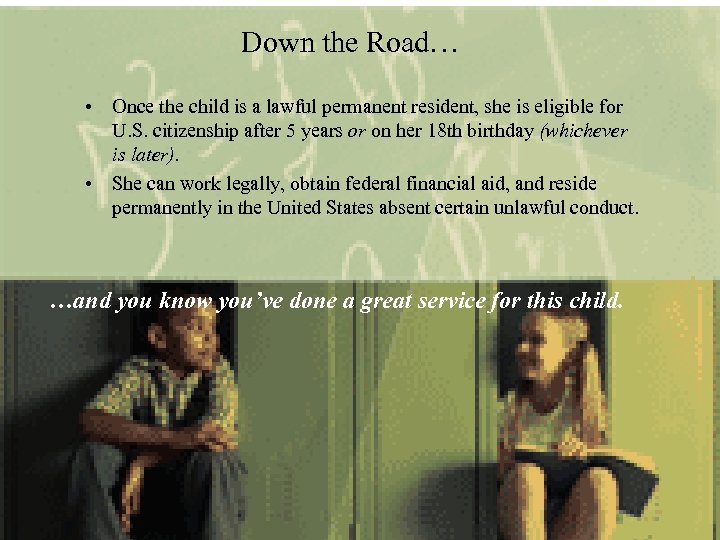 Down the Road… • Once the child is a lawful permanent resident, she is