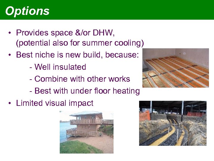 Options • Provides space &/or DHW, (potential also for summer cooling) • Best niche