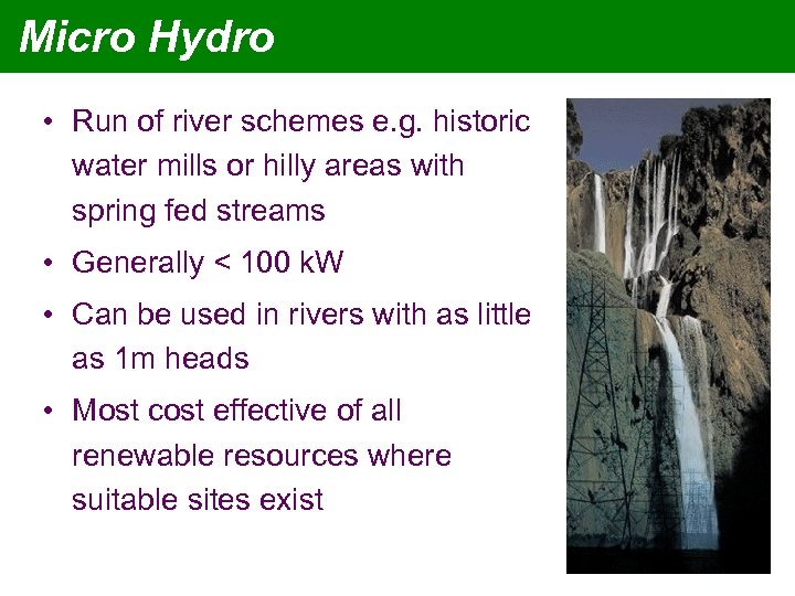 Micro Hydro • Run of river schemes e. g. historic water mills or hilly