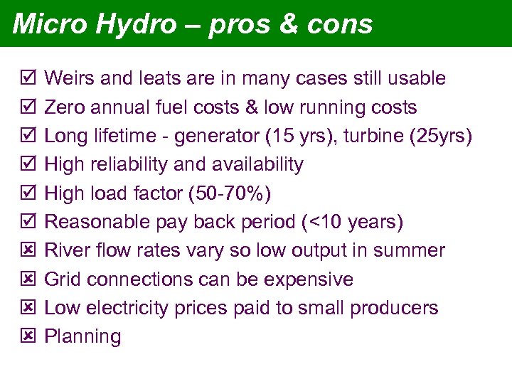 Micro Hydro – pros & cons þ þ þ ý ý Weirs and leats