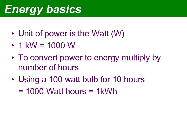 Energy basics • Unit of power is the Watt (W) • 1 k. W