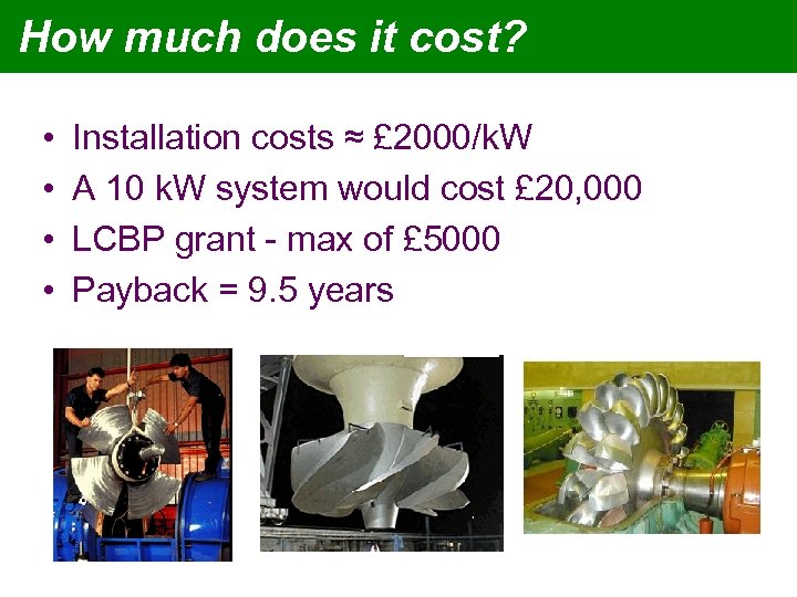 How much does it cost? • • Installation costs ≈ £ 2000/k. W A