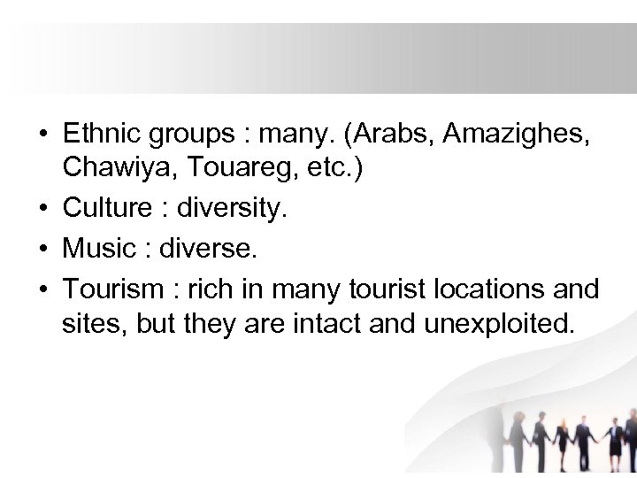  • Ethnic groups : many. (Arabs, Amazighes, Chawiya, Touareg, etc. ) • Culture