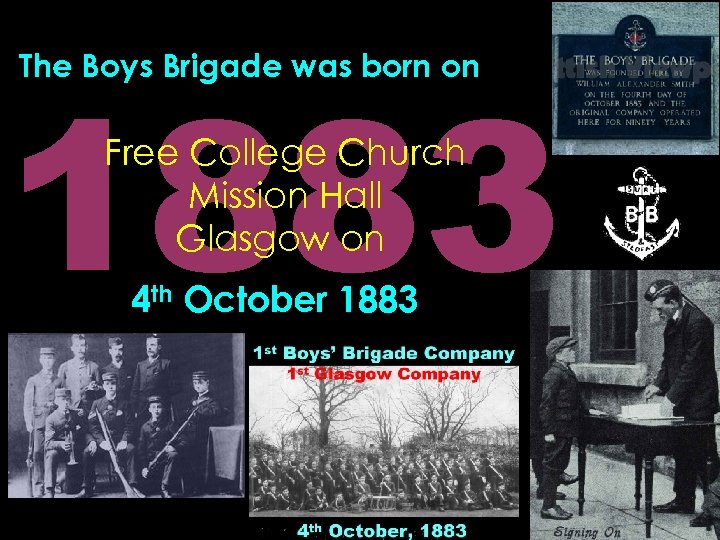 1883 The Boys Brigade was born on Free College Church Mission Hall Glasgow on