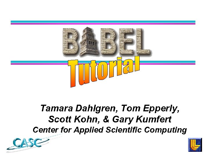 Tamara Dahlgren, Tom Epperly, Scott Kohn, & Gary Kumfert Center for Applied Scientific Computing