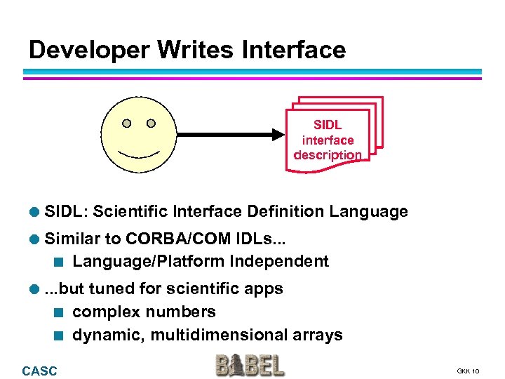 Developer Writes Interface SIDL interface description SIDL: Scientific Interface Definition Language Similar ¢ to