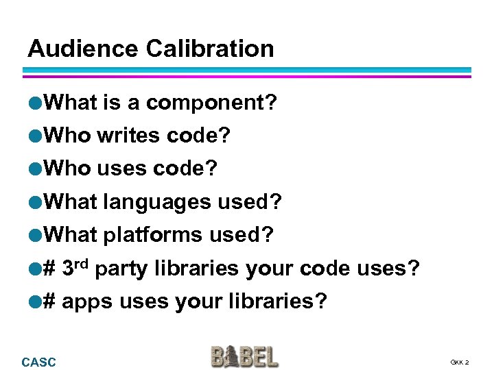 Audience Calibration What is a component? Who writes code? Who uses code? What languages