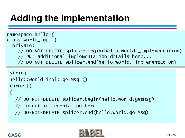 Adding the Implementation namespace hello { class World_impl { private: // DO-NOT-DELETE splicer. begin(hello.