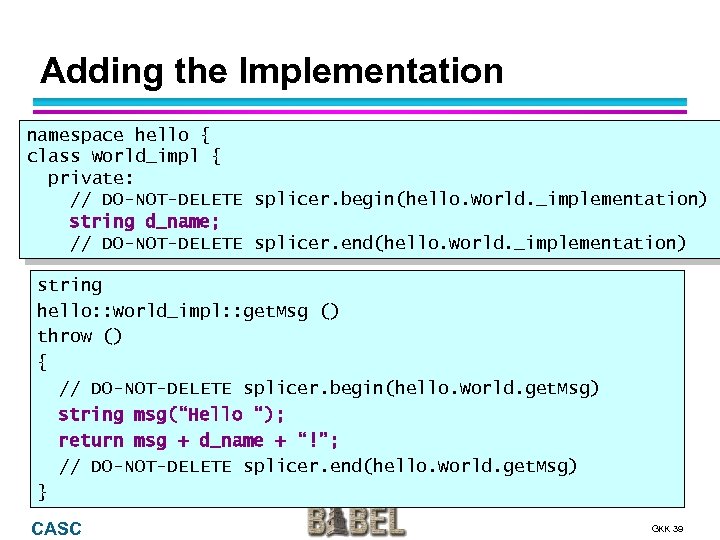 Adding the Implementation namespace hello { class World_impl { private: // DO-NOT-DELETE splicer. begin(hello.
