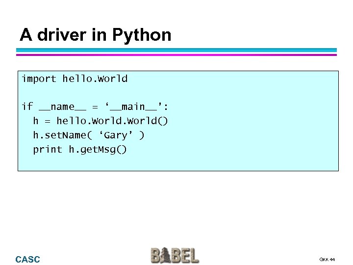 A driver in Python import hello. World if __name__ = ‘__main__’: h = hello.
