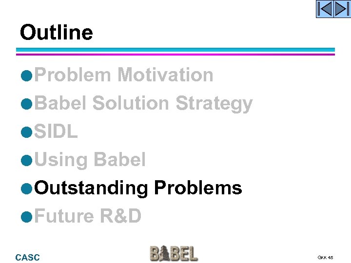 Outline Problem Motivation Babel Solution Strategy SIDL Using Babel Outstanding Problems Future R&D CASC