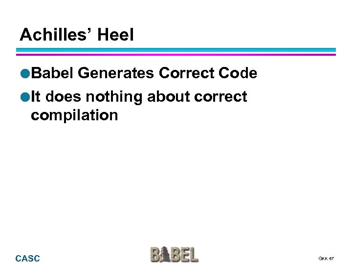 Achilles’ Heel Babel Generates Correct Code It does nothing about correct compilation CASC GKK