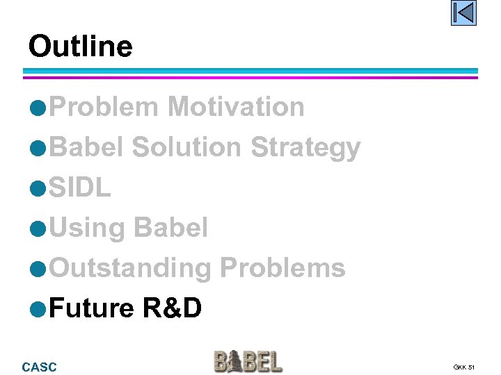 Outline Problem Motivation Babel Solution Strategy SIDL Using Babel Outstanding Problems Future R&D CASC