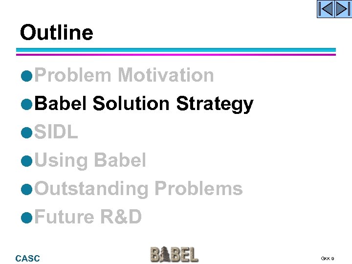 Outline Problem Motivation Babel Solution Strategy SIDL Using Babel Outstanding Problems Future R&D CASC