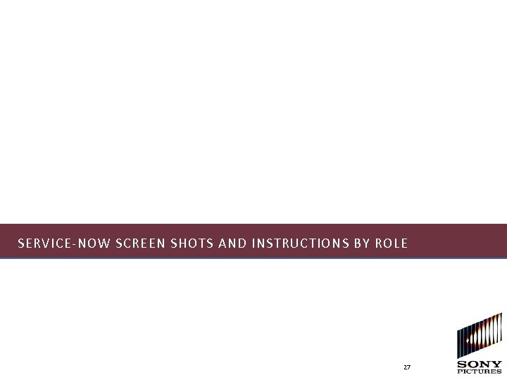 SERVICE-NOW SCREEN SHOTS AND INSTRUCTIONS BY ROLE 27 
