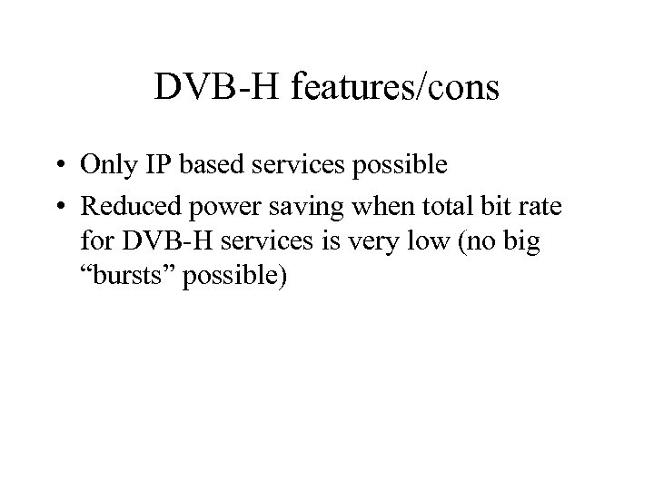 DVB-H features/cons • Only IP based services possible • Reduced power saving when total