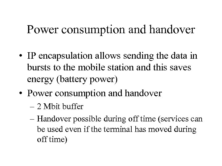 Power consumption and handover • IP encapsulation allows sending the data in bursts to