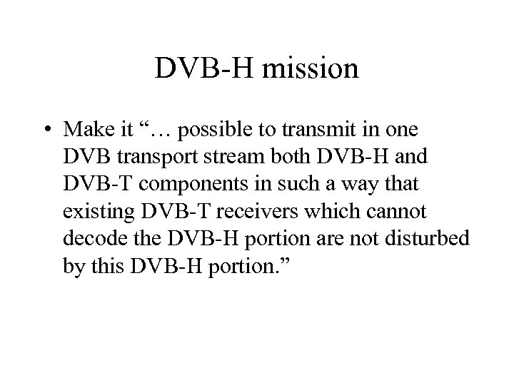 DVB-H mission • Make it “… possible to transmit in one DVB transport stream