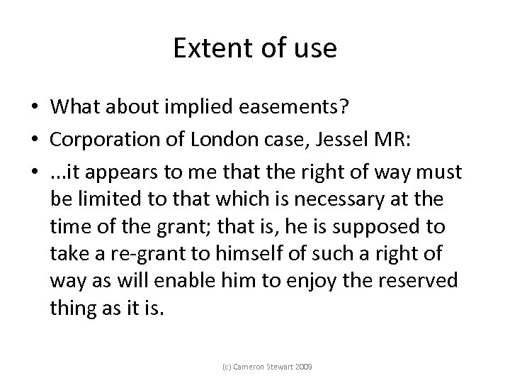 Extent of use • What about implied easements? • Corporation of London case, Jessel