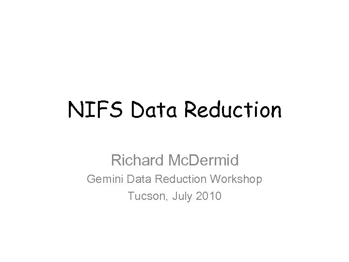 NIFS Data Reduction Richard Mc. Dermid Gemini Data Reduction Workshop Tucson, July 2010 