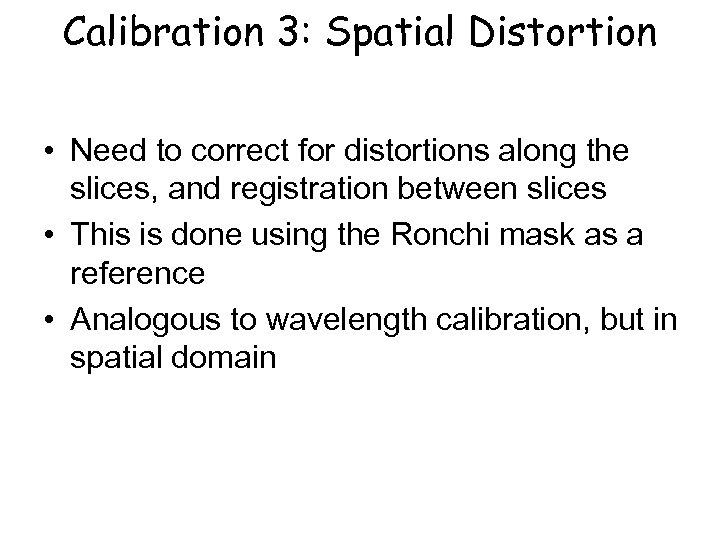 Calibration 3: Spatial Distortion • Need to correct for distortions along the slices, and