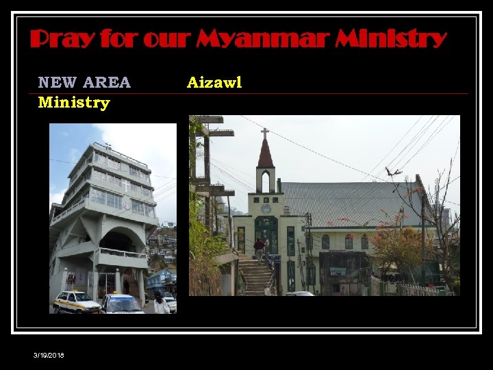 Pray for our Myanmar Ministry NEW AREA Ministry 3/19/2018 Aizawl 