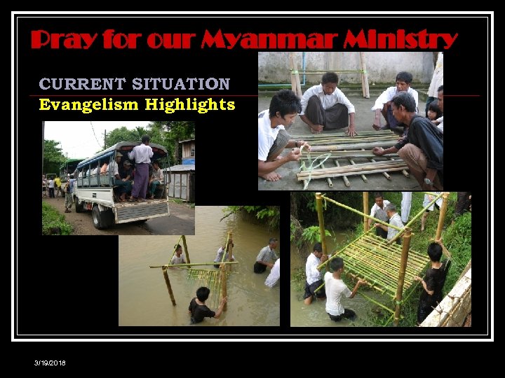 Pray for our Myanmar Ministry CURRENT SITUATION Evangelism Highlights 3/19/2018 