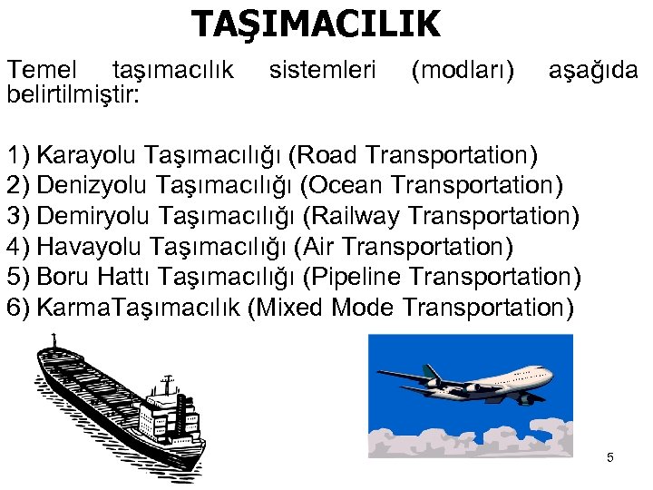 TAŞIMACILIK Temel taşımacılık belirtilmiştir: sistemleri (modları) aşağıda 1) Karayolu Taşımacılığı (Road Transportation) 2) Denizyolu