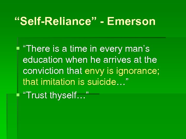 “Self-Reliance” - Emerson § “There is a time in every man’s education when he