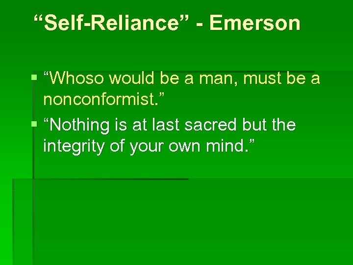 “Self-Reliance” - Emerson § “Whoso would be a man, must be a nonconformist. ”