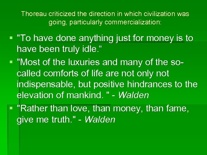 Thoreau criticized the direction in which civilization was going, particularly commercialization: § 