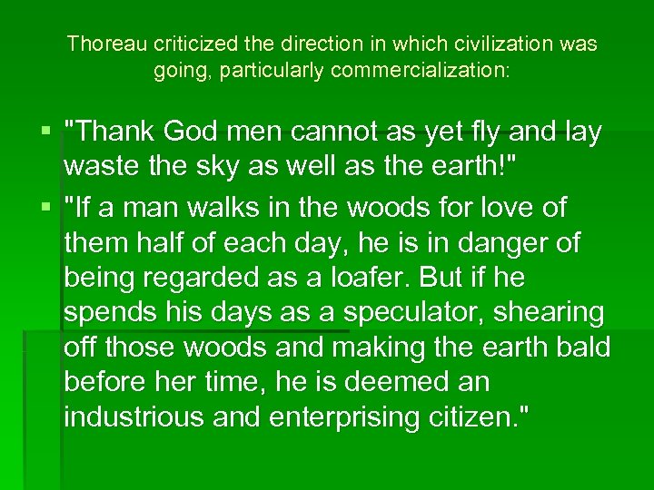 Thoreau criticized the direction in which civilization was going, particularly commercialization: § 