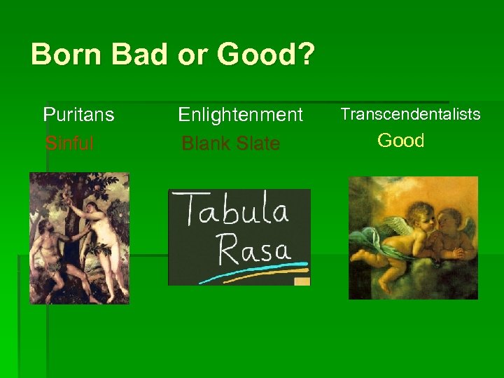 Born Bad or Good? Puritans Sinful Enlightenment Blank Slate Transcendentalists Good 