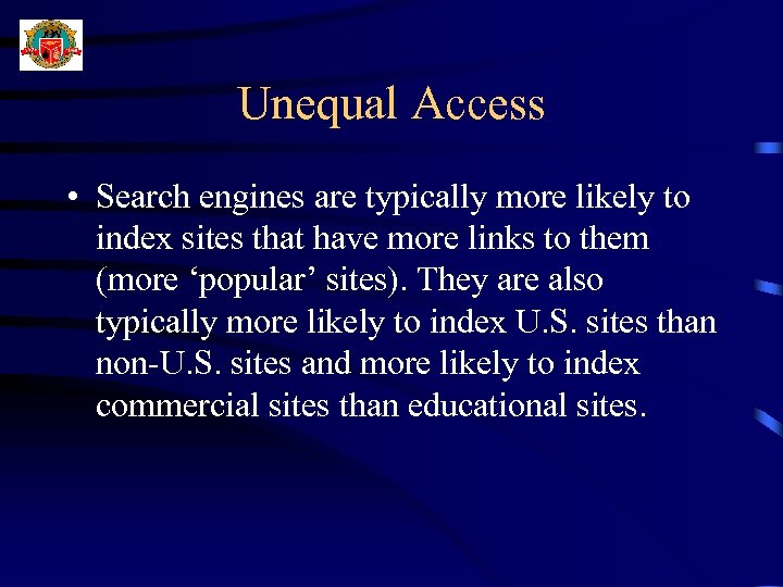 Unequal Access • Search engines are typically more likely to index sites that have