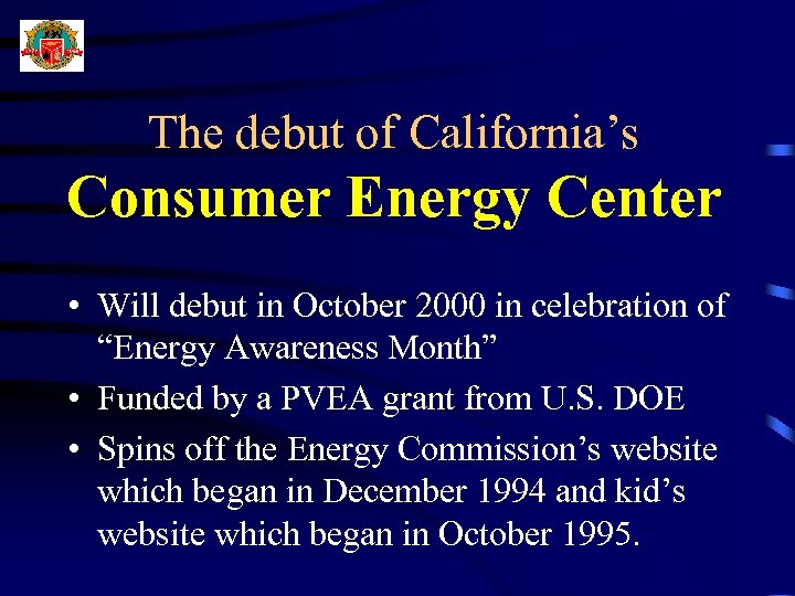 The debut of California’s Consumer Energy Center • Will debut in October 2000 in