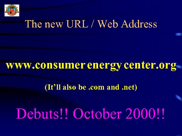 The new URL / Web Address www. consumer energy center. org (It’ll also be.