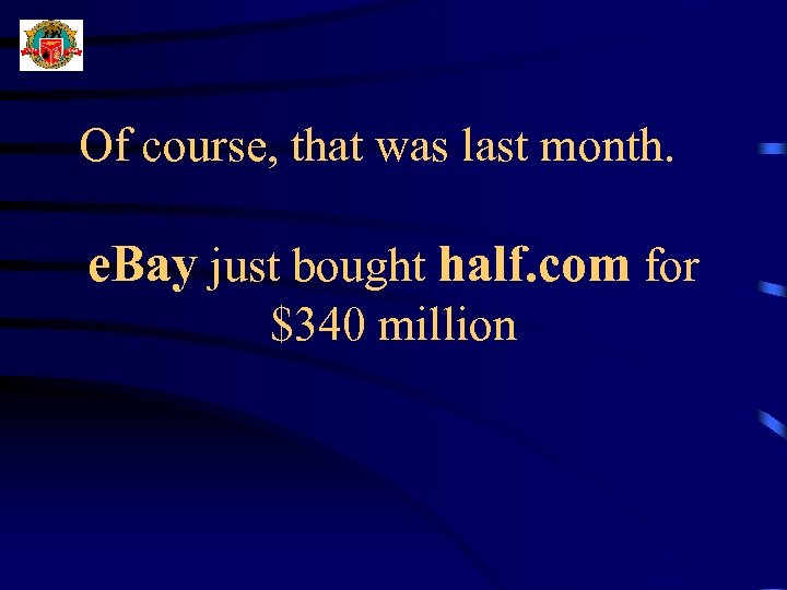 Of course, that was last month. e. Bay just bought half. com for $340