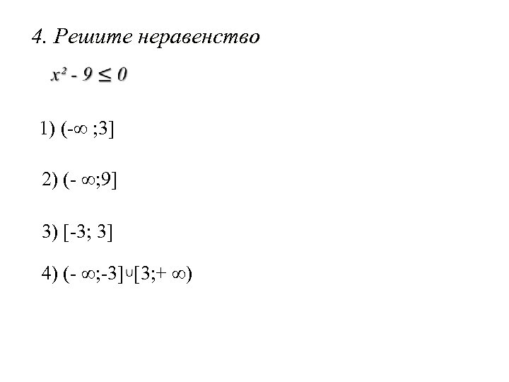 4. Решите неравенство 1) (-∞ ; 3] 2) (- ∞; 9] 3) [-3; 3]