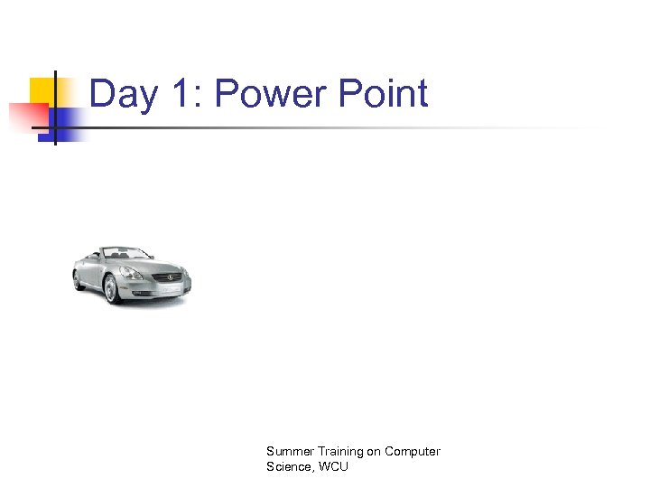 Day 1: Power Point Summer Training on Computer Science, WCU 