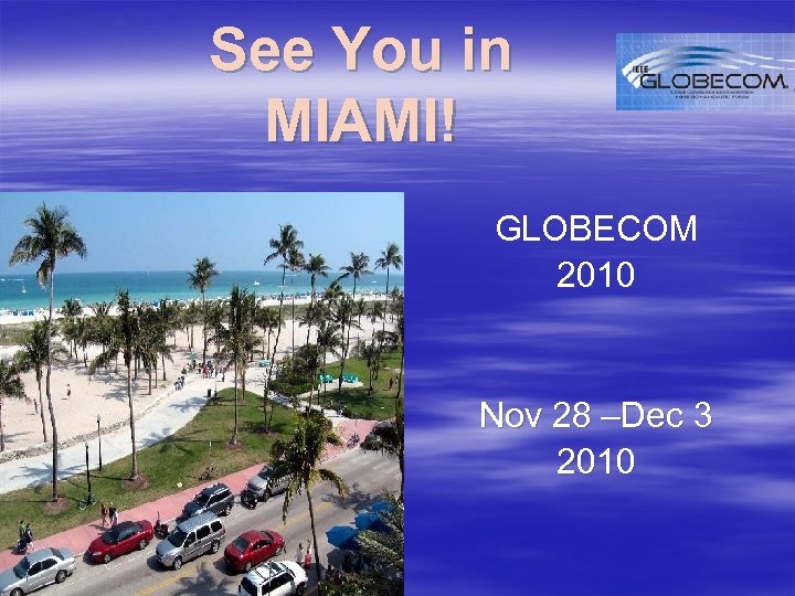 See You in MIAMI! GLOBECOM 2010 Nov 28 –Dec 3 2010 