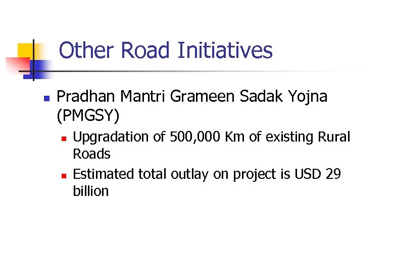 Other Road Initiatives n Pradhan Mantri Grameen Sadak Yojna (PMGSY) n n Upgradation of