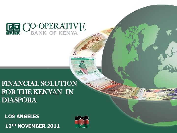 FINANCIAL SOLUTION FOR THE KENYAN IN DIASPORA LOS ANGELES 12 TH NOVEMBER 2011 