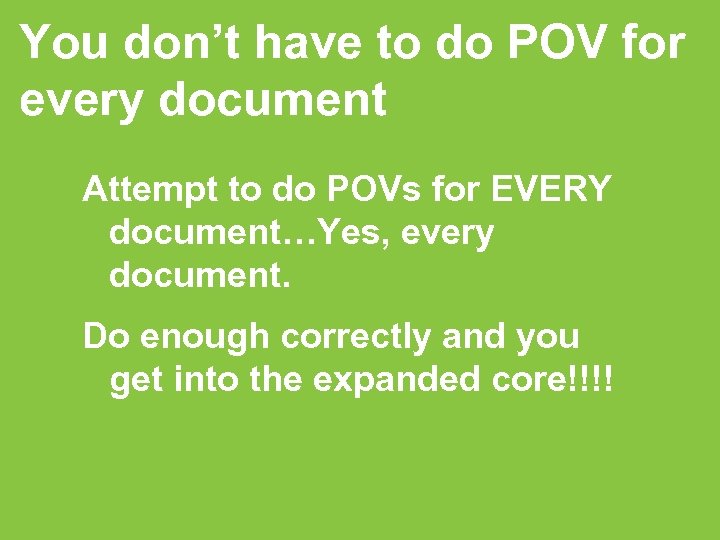 You don’t have to do POV for every document Attempt to do POVs for