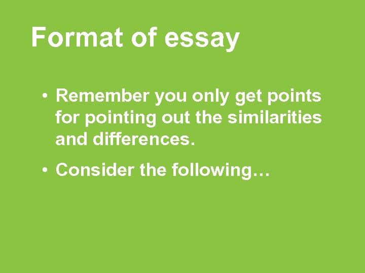 Format of essay • Remember you only get points for pointing out the similarities