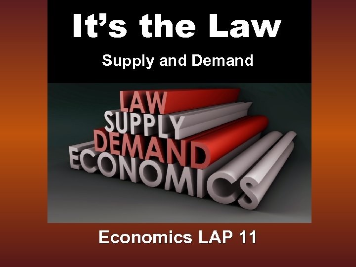 It’s the Law Supply and Demand Economics LAP 11 