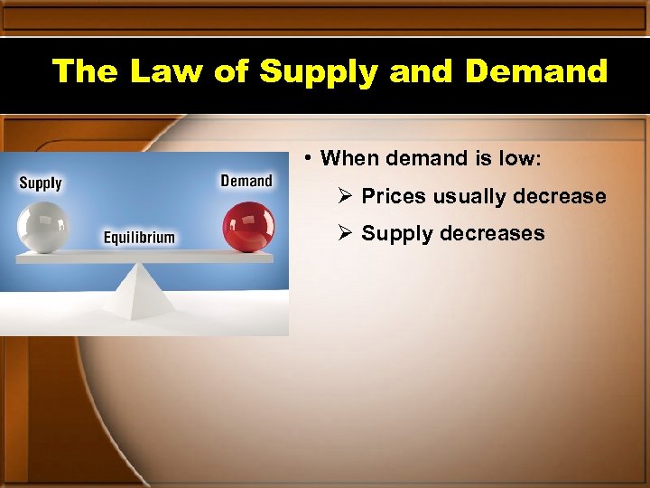 The Law of Supply and Demand • When demand is low: Ø Prices usually