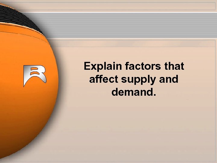 Explain factors that affect supply and demand. 