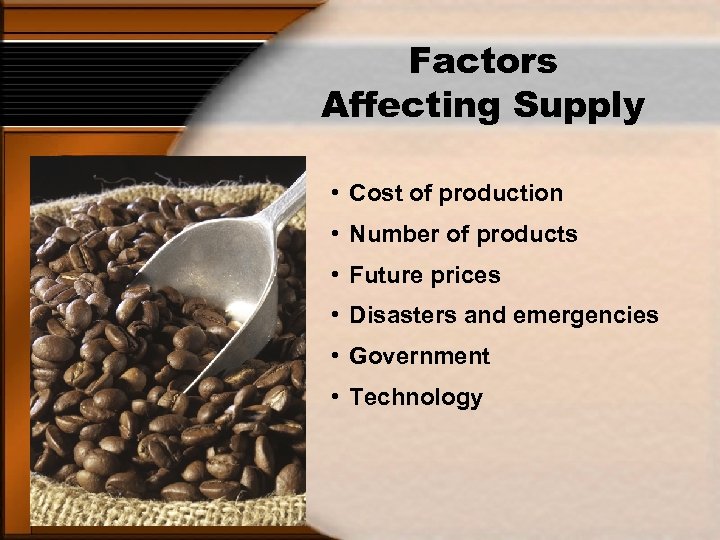 Factors Affecting Supply • Cost of production • Number of products • Future prices