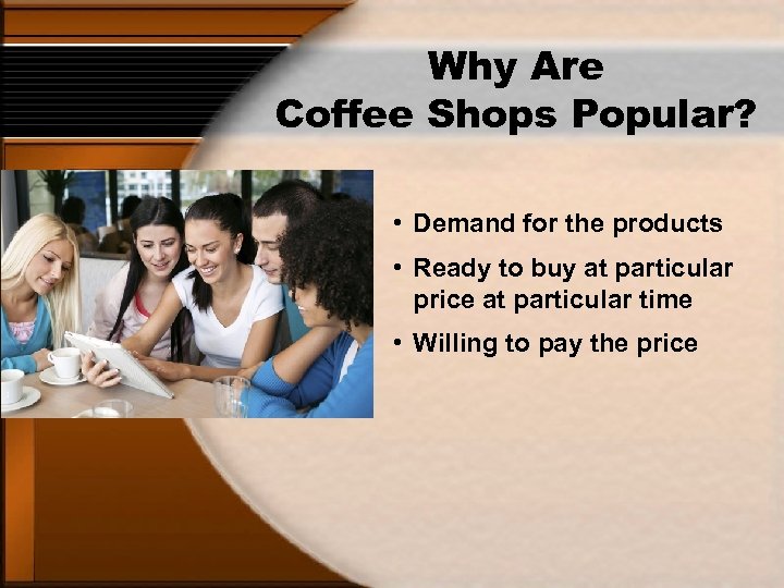 Why Are Coffee Shops Popular? • Demand for the products • Ready to buy