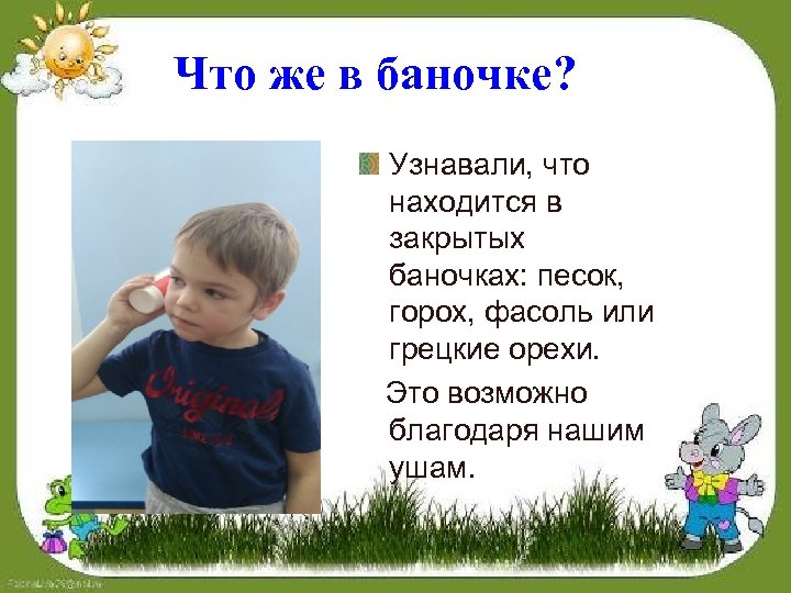 Что же в баночке? Узнавали, что находится в закрытых баночках: песок, горох, фасоль или